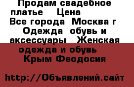 Продам свадебное платье  › Цена ­ 15 000 - Все города, Москва г. Одежда, обувь и аксессуары » Женская одежда и обувь   . Крым,Феодосия